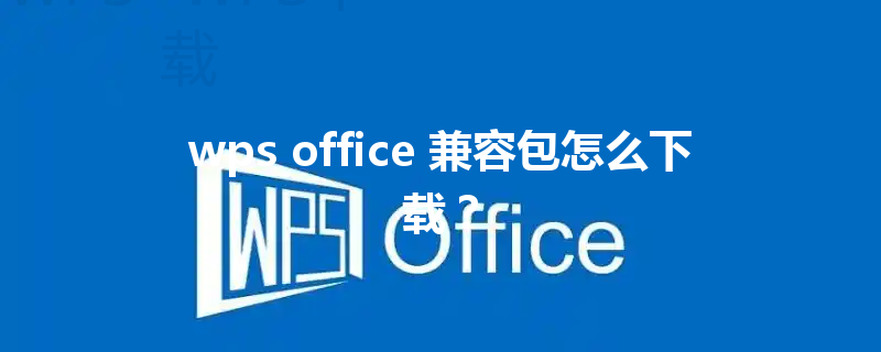 wps office 兼容包怎么下载？ 三