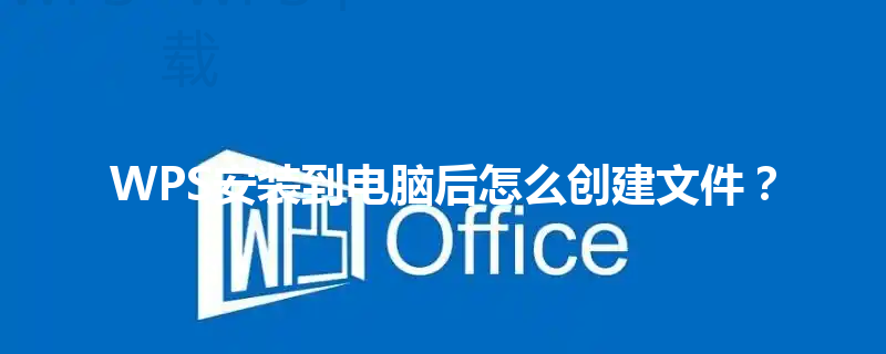 WPS安装到电脑后怎么创建文件？ 三