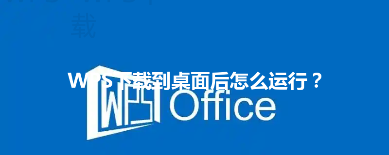 WPS下载到桌面后怎么运行？ 三