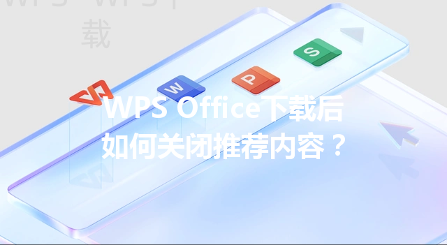 WPS Office下载后如何关闭推荐内容？ 三