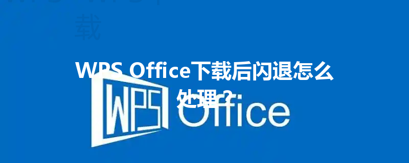 WPS Office下载后闪退怎么处理? 6 WPS Office下载后闪退怎么处理? 三
